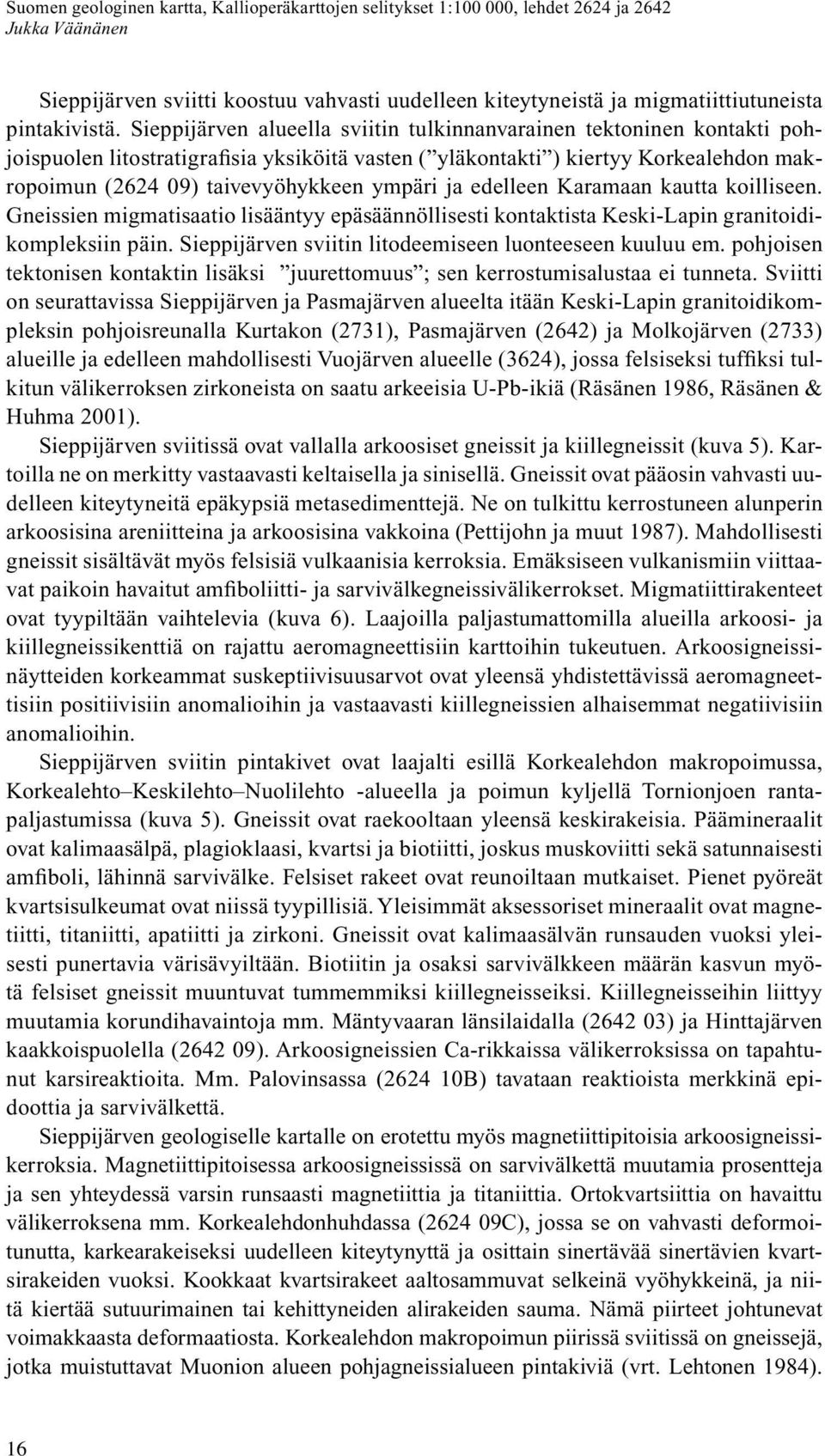 ja edelleen Karamaan kautta koilliseen. Gneissien migmatisaatio lisääntyy epäsäännöllisesti kontaktista Keski-Lapin granitoidikompleksiin päin.