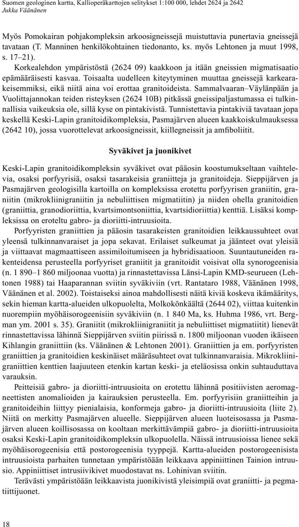 Toisaalta uudelleen kiteytyminen muuttaa gneissejä karkearakeisemmiksi, eikä niitä aina voi erottaa granitoideista.