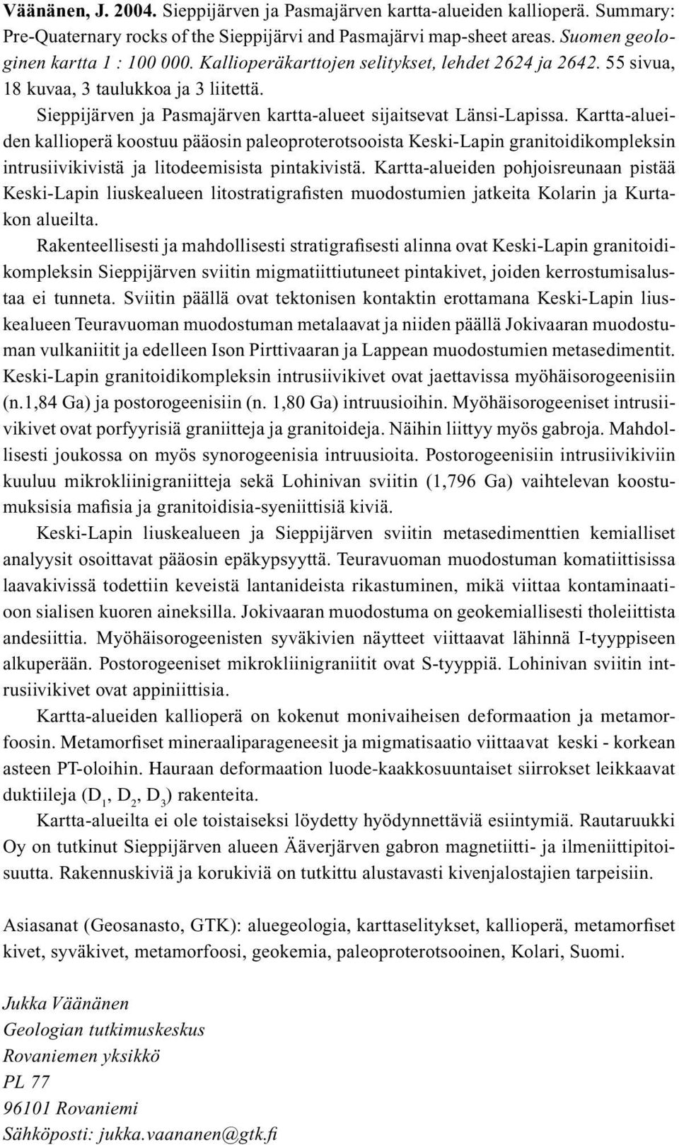 Kartta-alueiden kallioperä koostuu pääosin paleoproterotsooista Keski-Lapin granitoidikompleksin intrusiivikivistä ja litodeemisista pintakivistä.