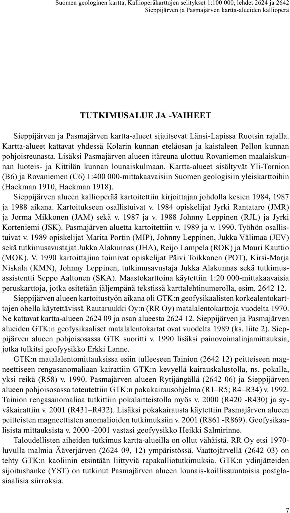 Lisäksi Pasmajärven alueen itäreuna ulottuu Rovaniemen maalaiskunnan luoteis- ja Kittilän kunnan lounaiskulmaan.