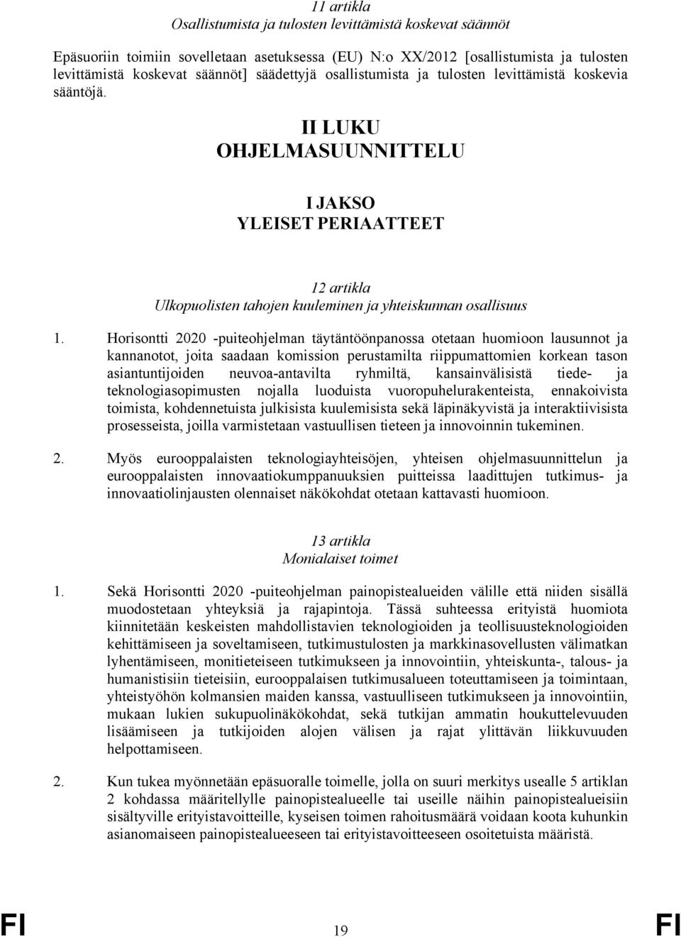 Horisontti 2020 -puiteohjelman täytäntöönpanossa otetaan huomioon lausunnot ja kannanotot, joita saadaan komission perustamilta riippumattomien korkean tason asiantuntijoiden neuvoa-antavilta