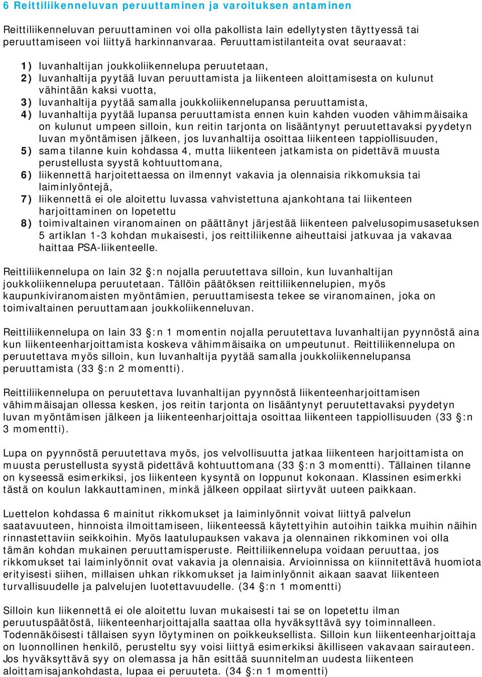 luvanhaltija pyytää samalla joukkoliikennelupansa peruuttamista, 4) luvanhaltija pyytää lupansa peruuttamista ennen kuin kahden vuoden vähimmäisaika on kulunut umpeen silloin, kun reitin tarjonta on