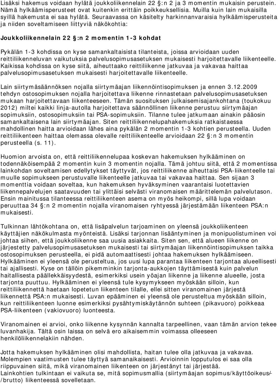 Seuraavassa on käsitelty harkinnanvaraisia hylkäämisperusteita ja niiden soveltamiseen liittyviä näkökohtia: Joukkoliikennelain 22 :n 2 momentin 1-3 kohdat Pykälän 1-3 kohdissa on kyse