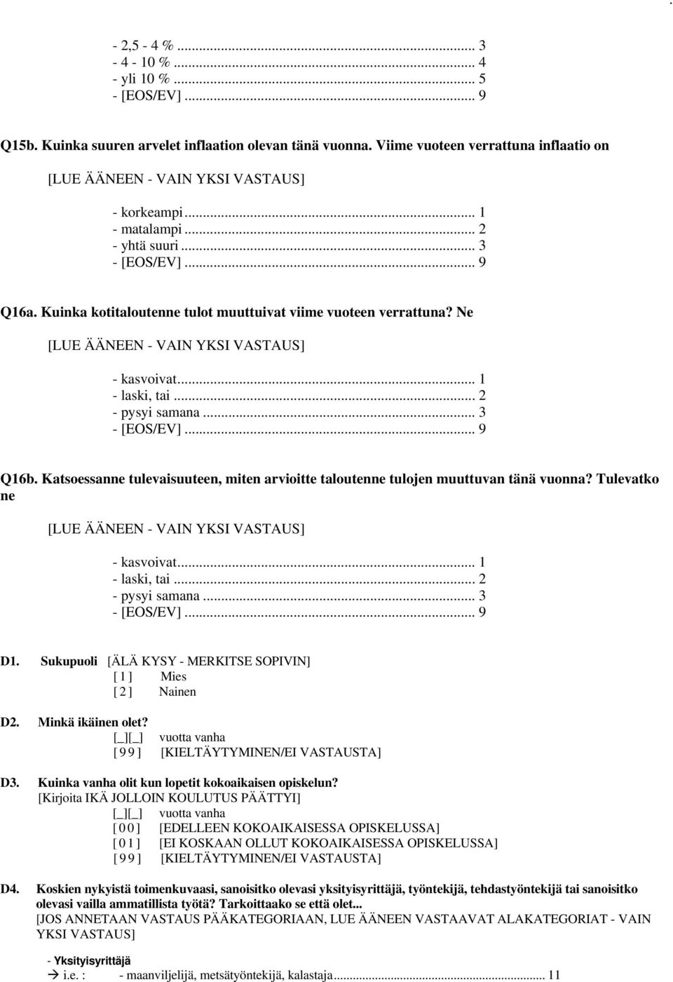Katsoessanne tulevaisuuteen, miten arvioitte taloutenne tulojen muuttuvan tänä vuonna? Tulevatko ne - kasvoivat... 1 - laski, tai... 2 - pysyi samana... 3 D1.