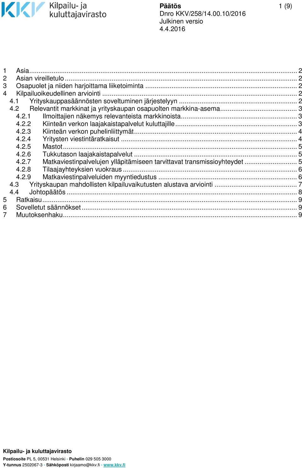 .. 4 4.2.4 Yritysten viestintäratkaisut... 4 4.2.5 Mastot... 5 4.2.6 Tukkutason laajakaistapalvelut... 5 4.2.7 Matkaviestinpalvelujen ylläpitämiseen tarvittavat transmissioyhteydet... 5 4.2.8 Tilaajayhteyksien vuokraus.