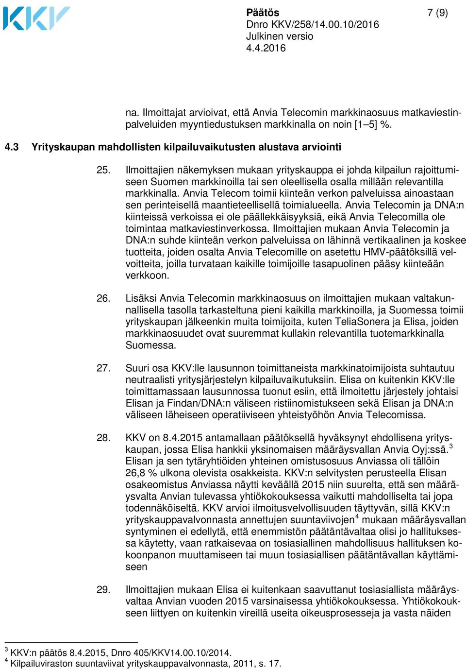 Ilmoittajien näkemyksen mukaan yrityskauppa ei johda kilpailun rajoittumiseen Suomen markkinoilla tai sen oleellisella osalla millään relevantilla markkinalla.