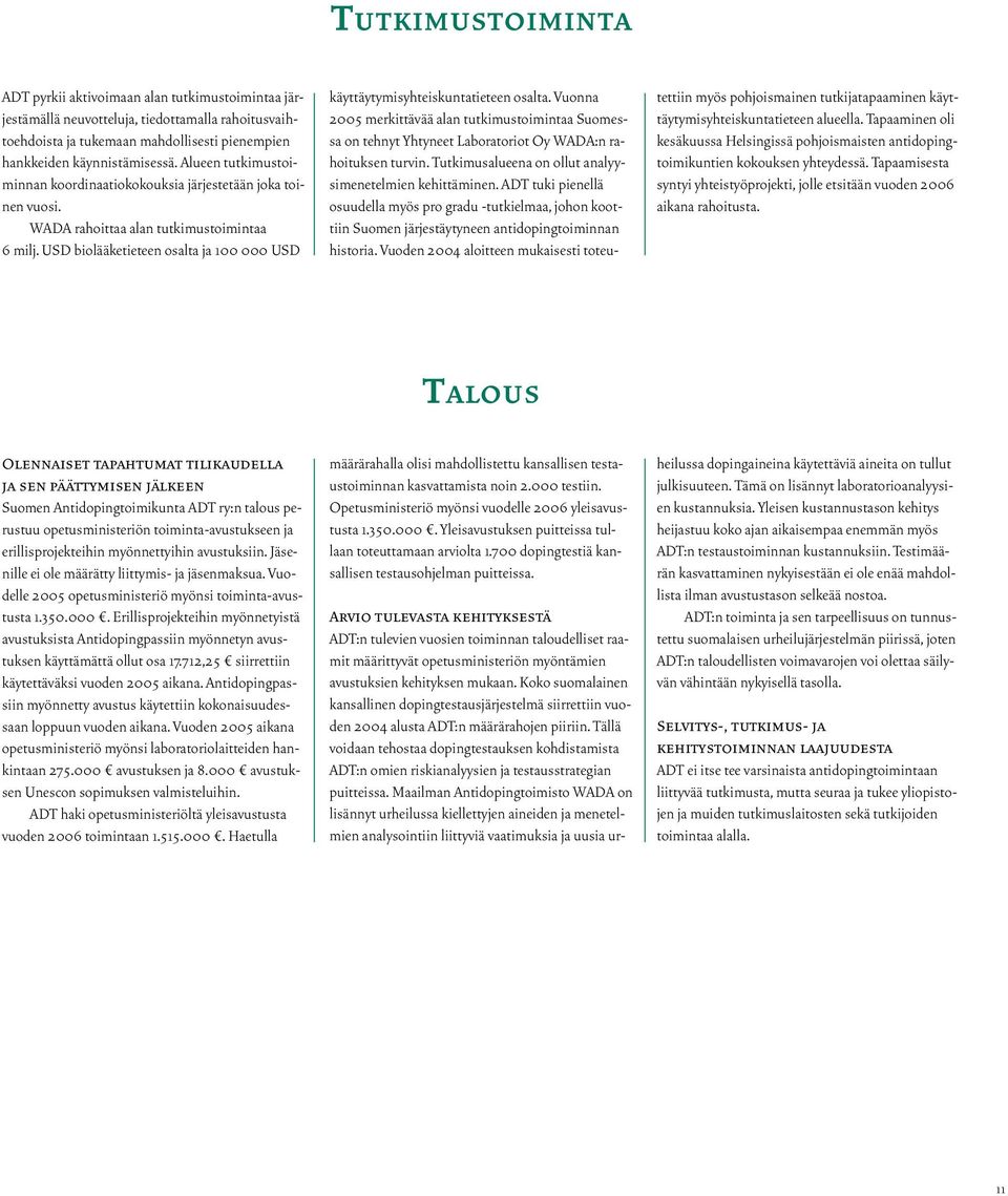 USD biolääketieteen osalta ja 100 000 USD käyttäytymisyhteiskuntatieteen osalta. Vuonna 2005 merkittävää alan tutkimustoimintaa Suomessa on tehnyt Yhtyneet Laboratoriot Oy WADA:n rahoituksen turvin.