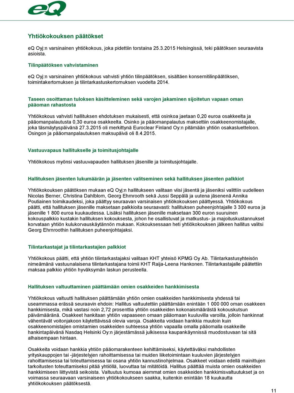 Taseen osoittaman tuloksen käsitteleminen sekä varojen jakaminen sijoitetun vapaan oman pääoman rahastosta Yhtiökokous vahvisti hallituksen ehdotuksen mukaisesti, että osinkoa jaetaan 0,20 euroa