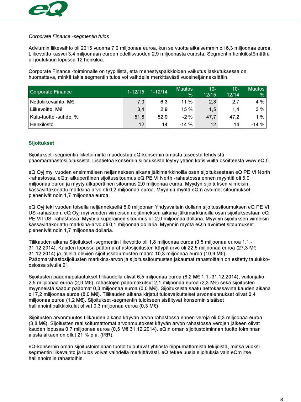 Corporate Finance -toiminnalle on tyypillistä, että menestyspalkkioiden vaikutus laskutuksessa on huomattava, minkä takia segmentin tulos voi vaihdella merkittävästi vuosineljänneksittäin.