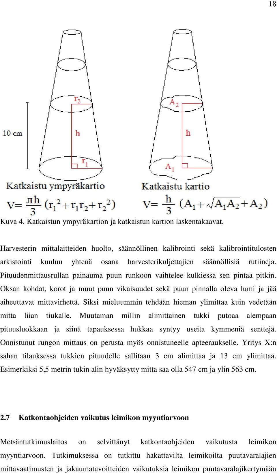 Pituudenmittausrullan painauma puun runkoon vaihtelee kulkiessa sen pintaa pitkin. Oksan kohdat, korot ja muut puun vikaisuudet sekä puun pinnalla oleva lumi ja jää aiheuttavat mittavirhettä.