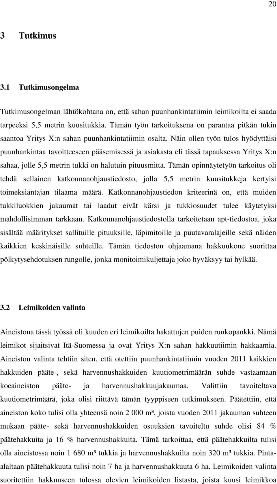 Näin ollen työn tulos hyödyttäisi puunhankintaa tavoitteeseen pääsemisessä ja asiakasta eli tässä tapauksessa Yritys X:n sahaa, jolle 5,5 metrin tukki on halutuin pituusmitta.