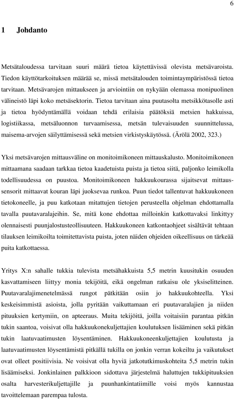 Tietoa tarvitaan aina puutasolta metsikkötasolle asti ja tietoa hyödyntämällä voidaan tehdä erilaisia päätöksiä metsien hakkuissa, logistiikassa, metsäluonnon turvaamisessa, metsän tulevaisuuden