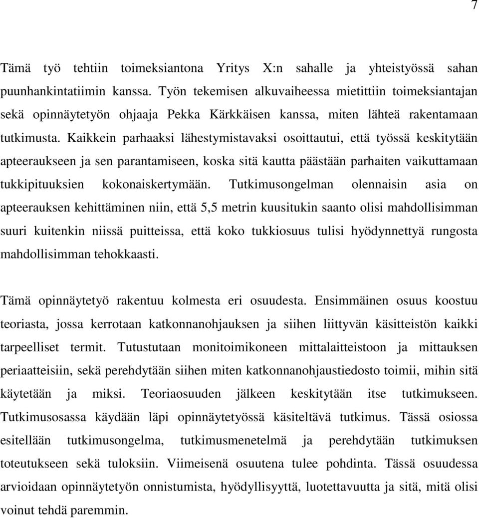 Kaikkein parhaaksi lähestymistavaksi osoittautui, että työssä keskitytään apteeraukseen ja sen parantamiseen, koska sitä kautta päästään parhaiten vaikuttamaan tukkipituuksien kokonaiskertymään.