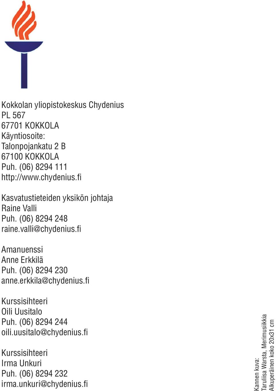 fi Amanuenssi Anne Erkkilä Puh. (06) 8294 230 anne.erkkila@chydenius.fi Kurssisihteeri Oili Uusitalo Puh. (06) 8294 244 oili.