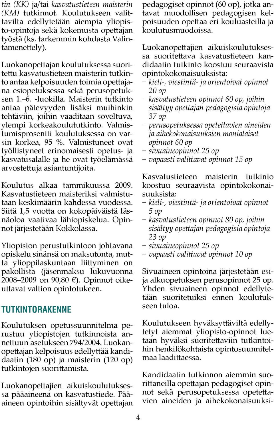 Maisterin tutkinto antaa pätevyyden lisäksi muihinkin tehtäviin, joihin vaaditaan soveltuva, ylempi korkeakoulututkinto. Valmistumisprosentti koulutuksessa on varsin korkea, 95 %.