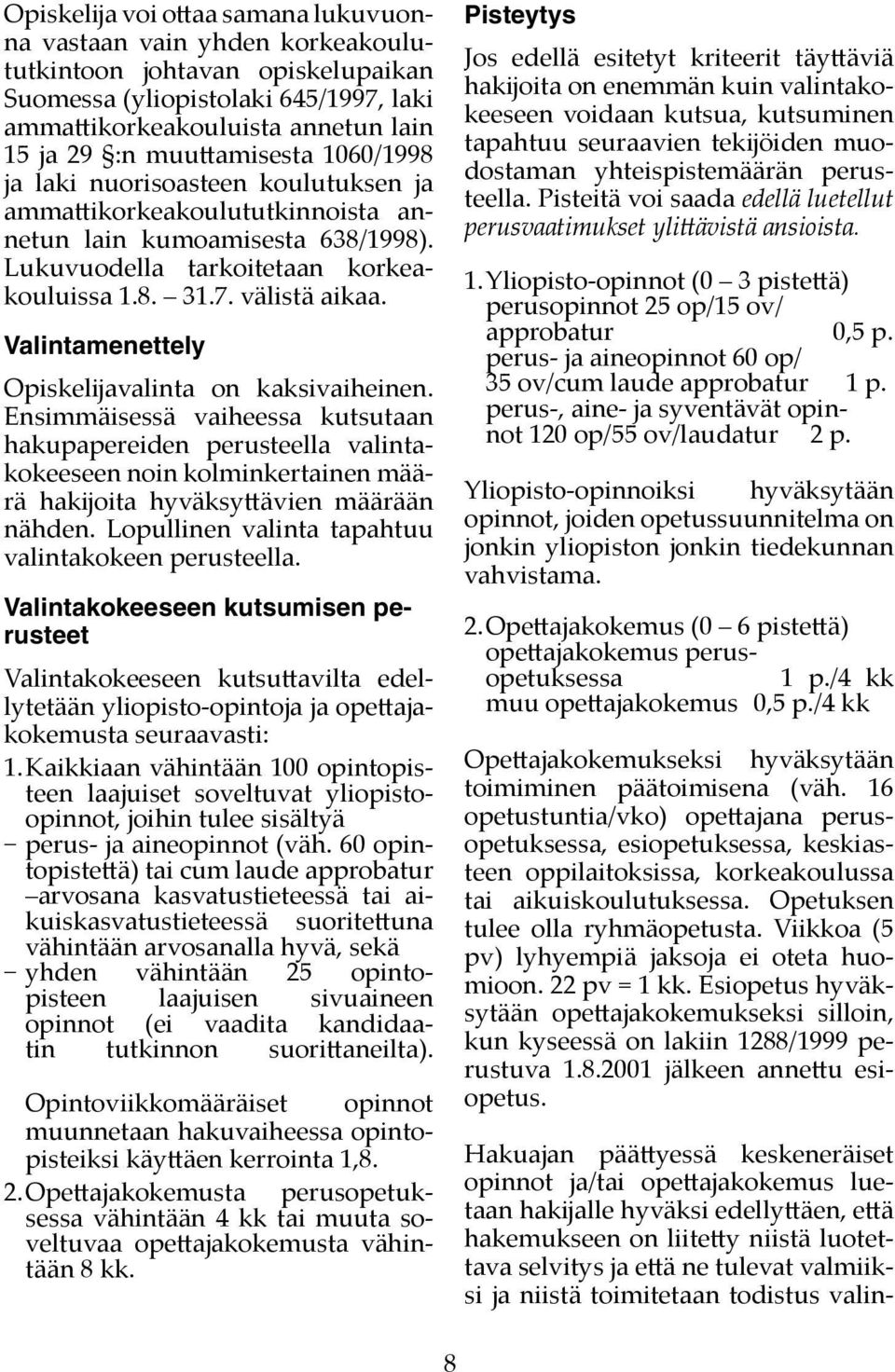 Valintamenettely Opiskelĳavalinta on kaksivaiheinen. Ensimmäisessä vaiheessa kutsutaan hakupapereiden perusteella valintakokeeseen noin kolminkertainen määrä hakĳoita hyväksyttävien määrään nähden.