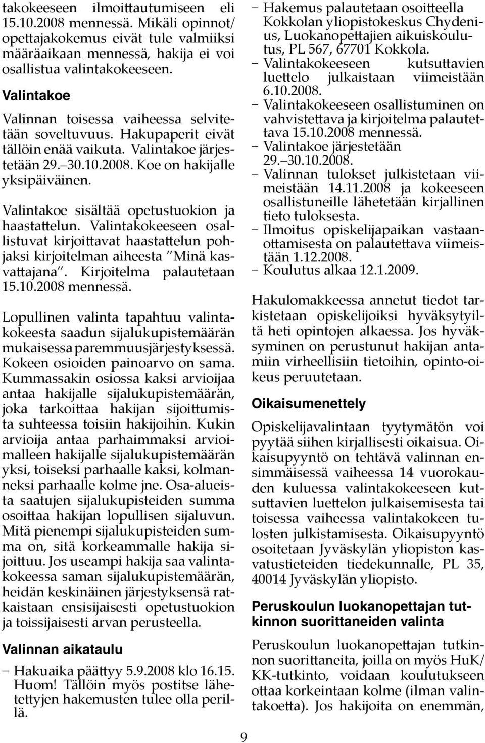 Valintakoe sisältää opetustuokion ja haastattelun. Valintakokeeseen osallistuvat kirjoittavat haastattelun pohjaksi kirjoitelman aiheesta Minä kasvattajana. Kirjoitelma palautetaan 15.10.