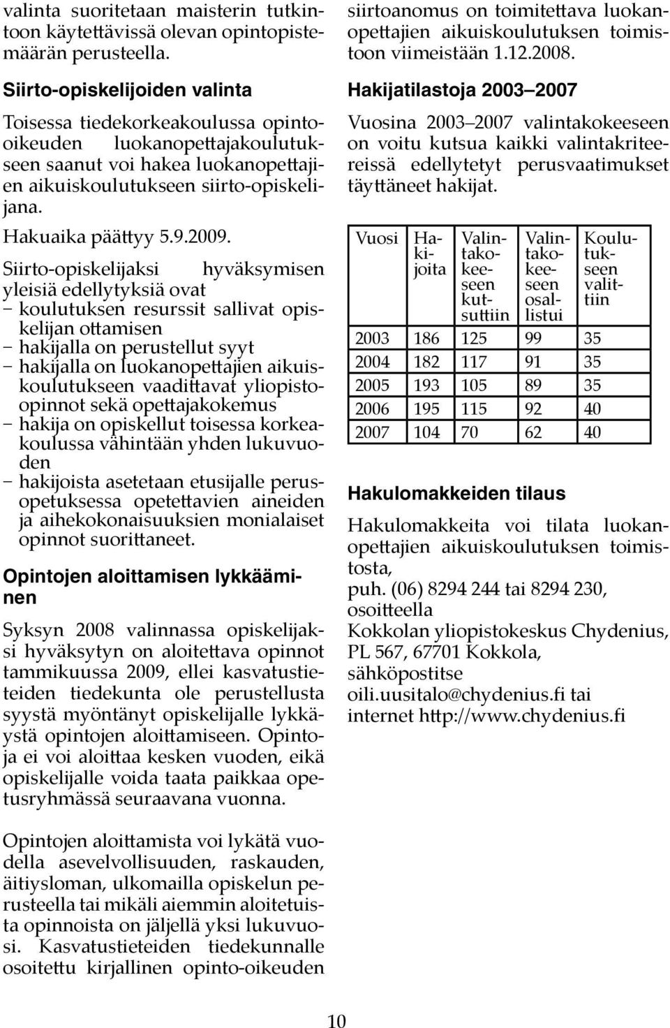 2009. Siirto-opiskelĳaksi hyväksymisen yleisiä edellytyksiä ovat koulutuksen resurssit sallivat opiskelĳan ottamisen hakĳalla on perustellut syyt hakĳalla on luokanopettajien aikuiskoulutukseen