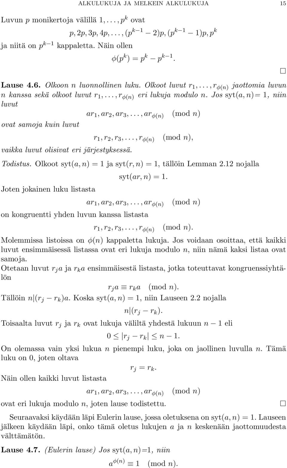 .., ar φ(n) (mod n) ovat samoja kuin luvut r 1, r 2, r 3,..., r φ(n) vaikka luvut olisivat eri järjestyksessä. (mod n), Todistus. Olkoot syt(a, n) = 1 ja syt(r, n) = 1, tällöin Lemman 2.