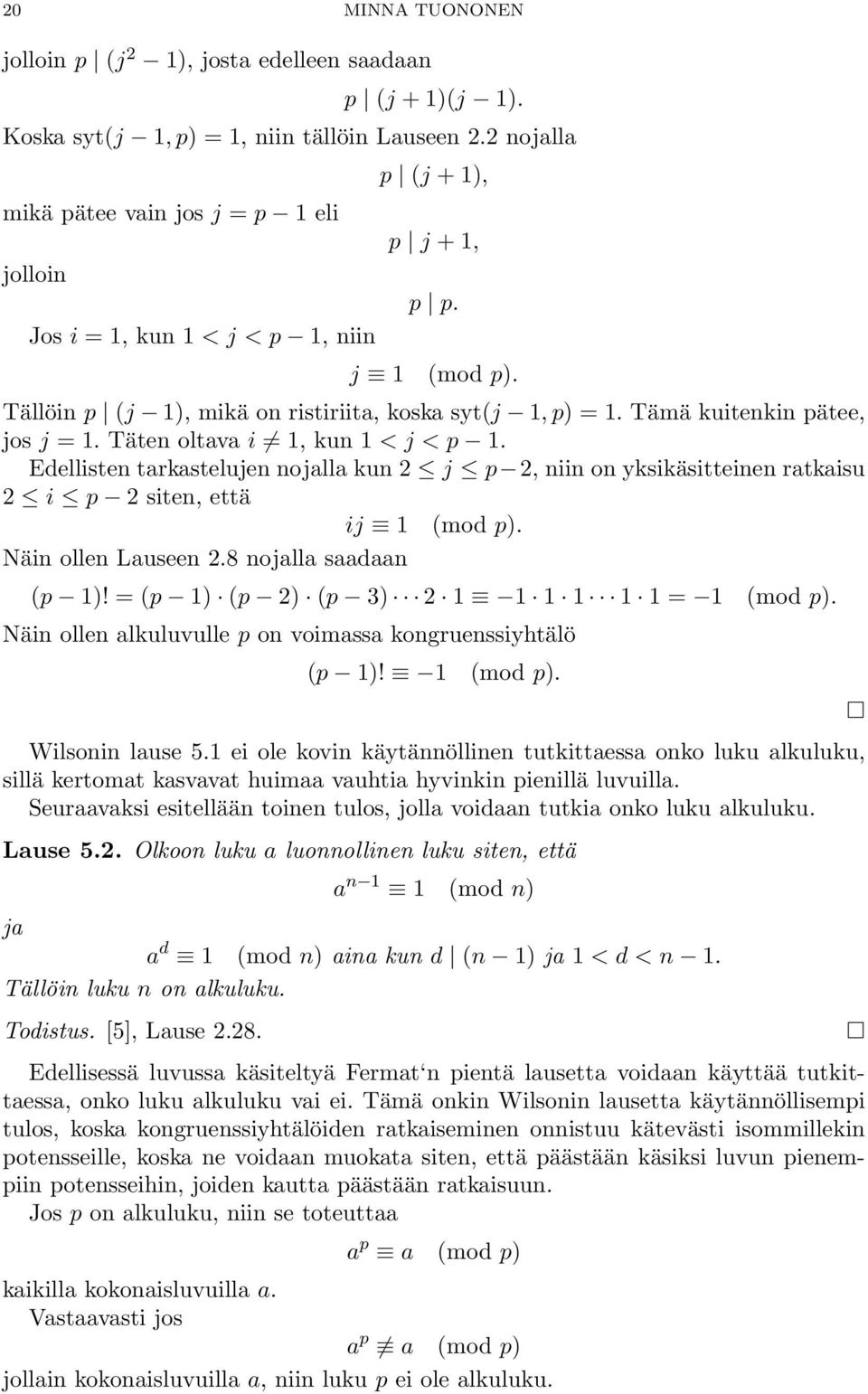 Tämä kuitenkin pätee, jos j = 1. Täten oltava i 1, kun 1 < j < p 1. Edellisten tarkastelujen nojalla kun 2 j p 2, niin on yksikäsitteinen ratkaisu 2 i p 2 siten, että ij 1 (mod p).