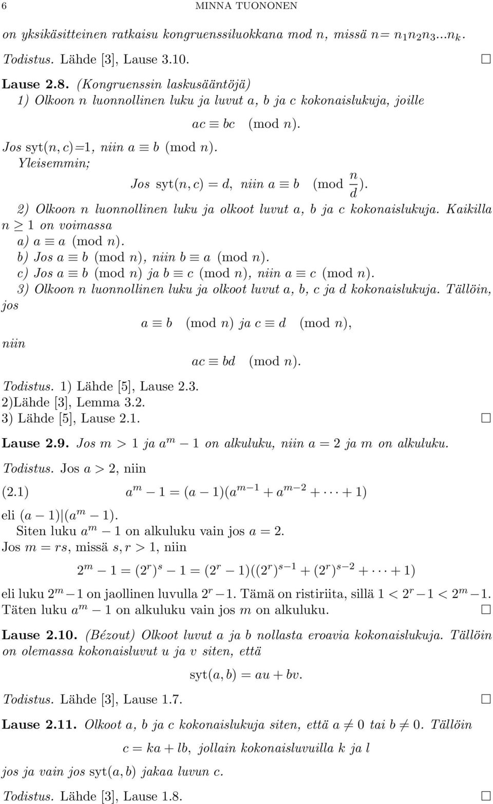 Jos syt(n, c) = d, niin a b (mod n d ). 2) Olkoon n luonnollinen luku ja olkoot luvut a, b ja c kokonaislukuja. Kaikilla n 1 on voimassa a) a a (mod n). b) Jos a b (mod n), niin b a (mod n).