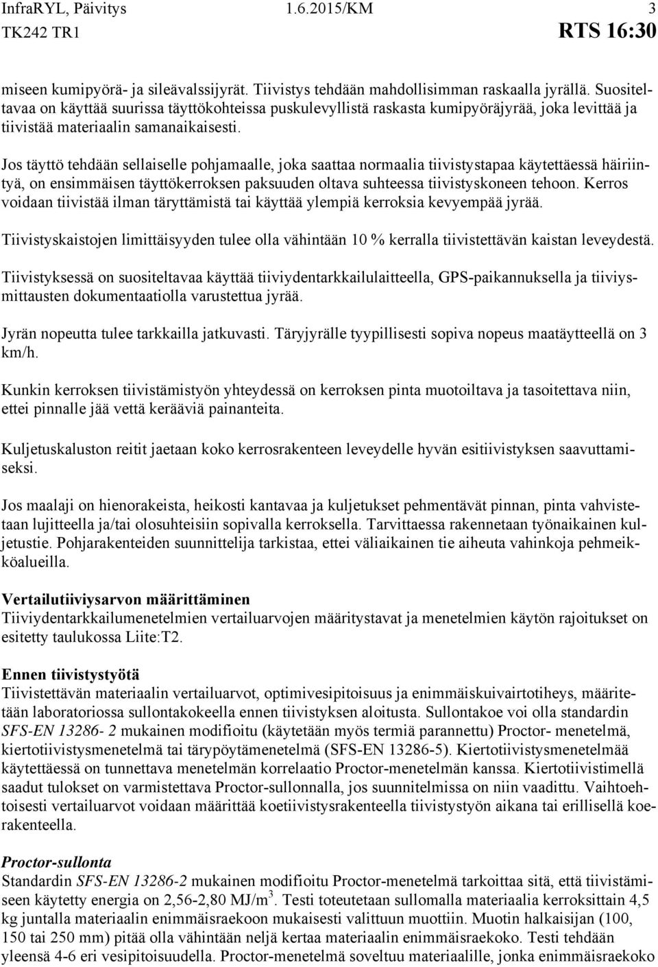 Jos täyttö tehdään sellaiselle pohjamaalle, joka saattaa normaalia tiivistystapaa käytettäessä häiriintyä, on ensimmäisen täyttökerroksen paksuuden oltava suhteessa tiivistyskoneen tehoon.