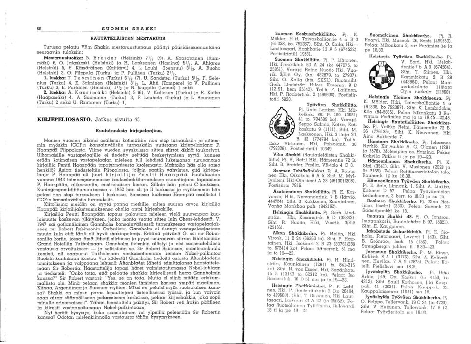 Filppula (Turku) ja P. Pullinen (Turku) 2 1/ 2. 1. luokka: T. Tuo m i n en (Turku) 6 1/ 2 (7), U. Sandsten (Turku) 51 f2, F. Selenius (Turku) 4, E. Salminen (Helsinki) 3112. L. Ahti (Tampere) ja V.
