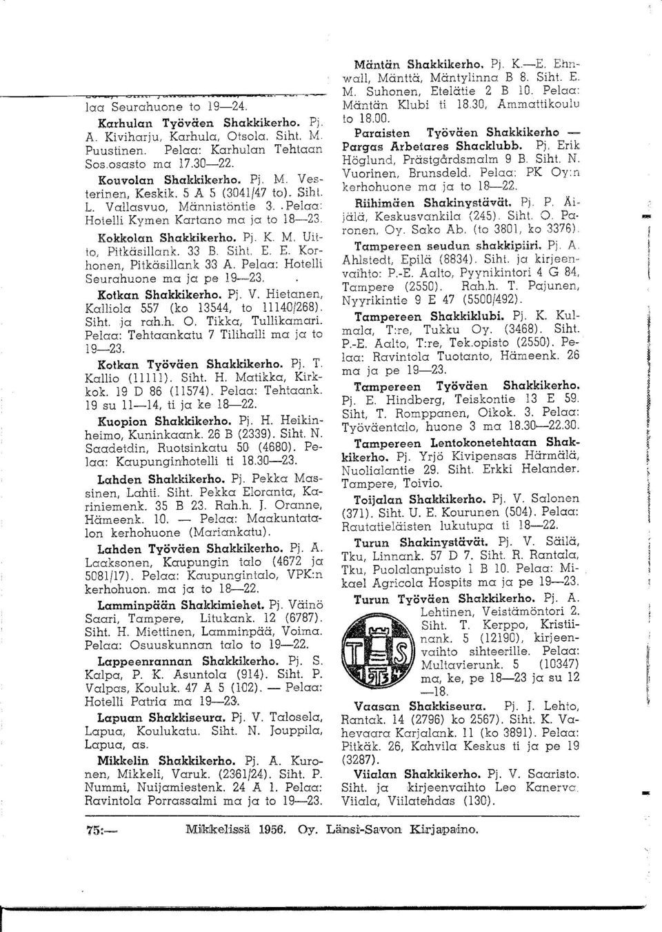 Pelaa: Hotelli Seurahuone ma ja pe J. 9-23. Kotkan Shakkikerho. Pj. V. Hietanen, Kalliola 557 (ko 13544, to 11140/268). Siht. ja rah.h. O. Tikka, Tullikamari.