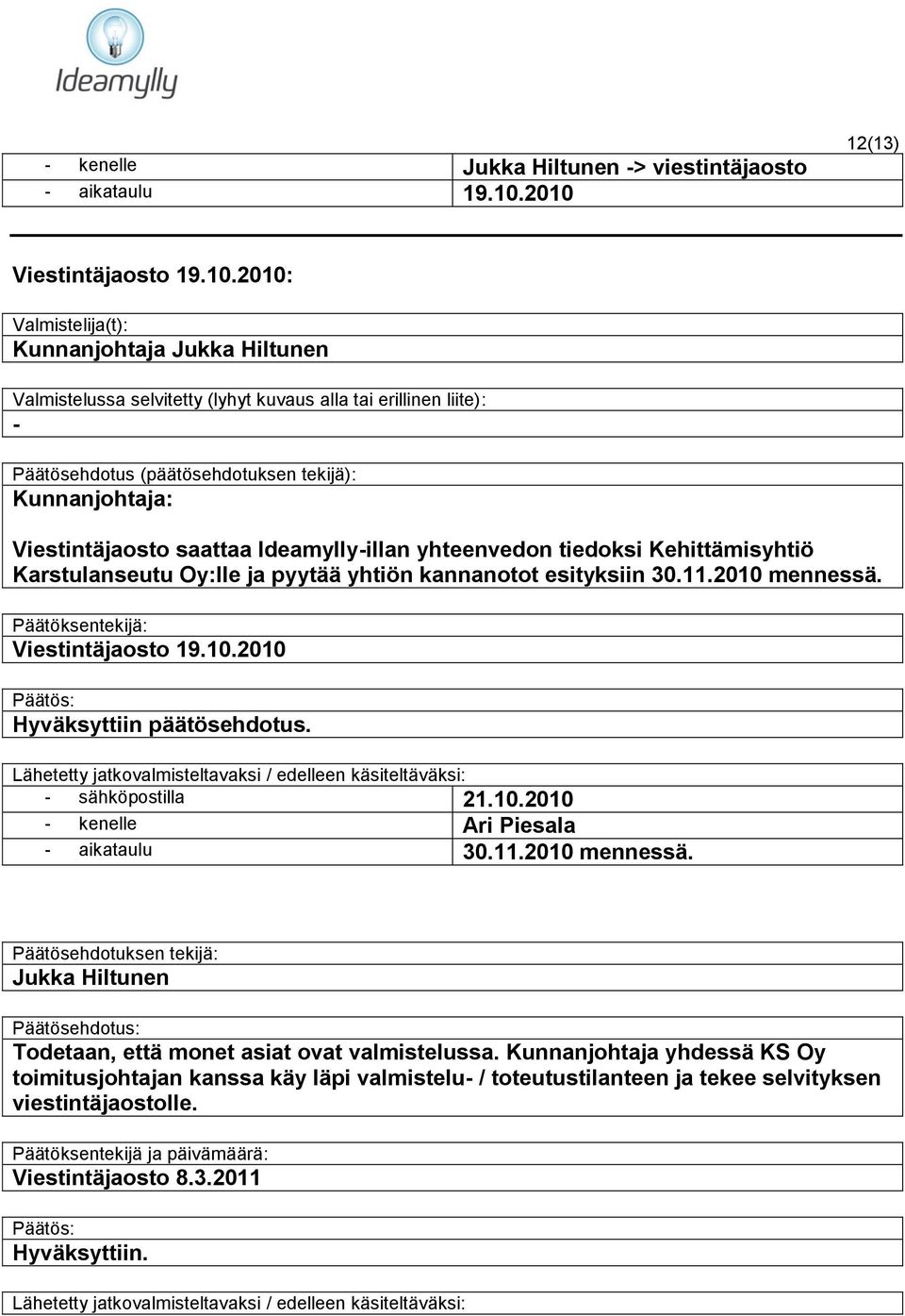 Kunnanjohtaja: Viestintäjaosto saattaa Ideamylly-illan yhteenvedon tiedoksi Kehittämisyhtiö Karstulanseutu Oy:lle ja pyytää yhtiön kannanotot esityksiin 30.11.2010 mennessä.