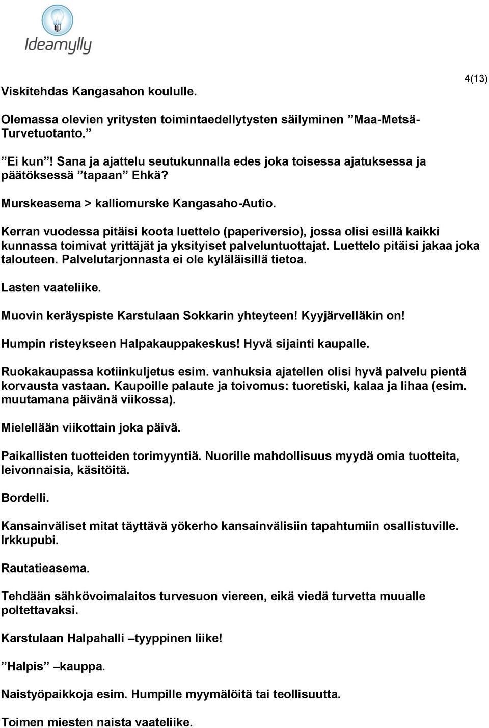 Kerran vuodessa pitäisi koota luettelo (paperiversio), jossa olisi esillä kaikki kunnassa toimivat yrittäjät ja yksityiset palveluntuottajat. Luettelo pitäisi jakaa joka talouteen.