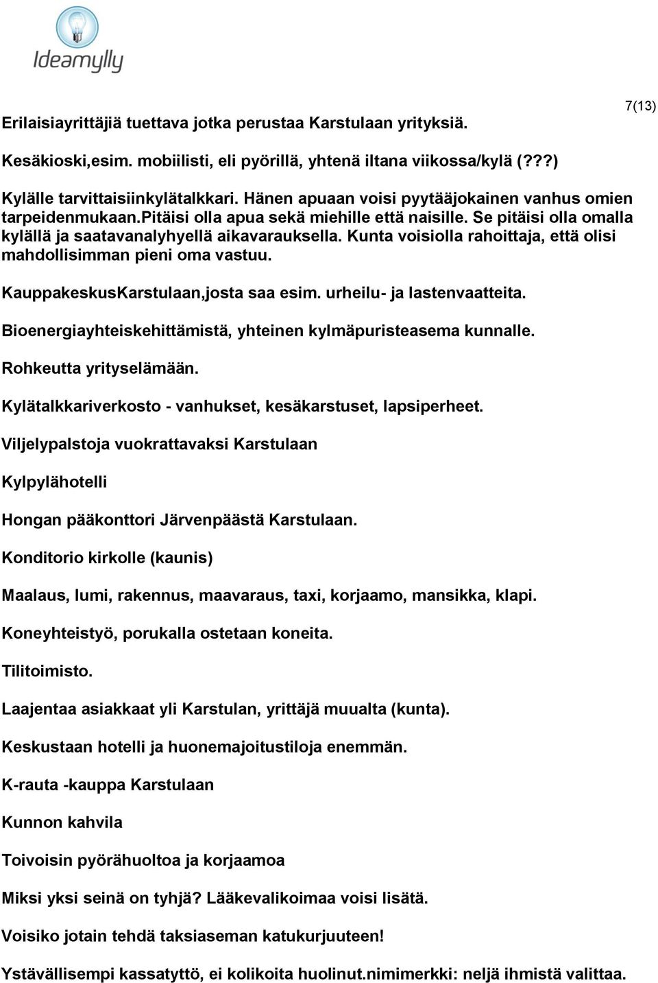 Kunta voisiolla rahoittaja, että olisi mahdollisimman pieni oma vastuu. KauppakeskusKarstulaan,josta saa esim. urheilu- ja lastenvaatteita.