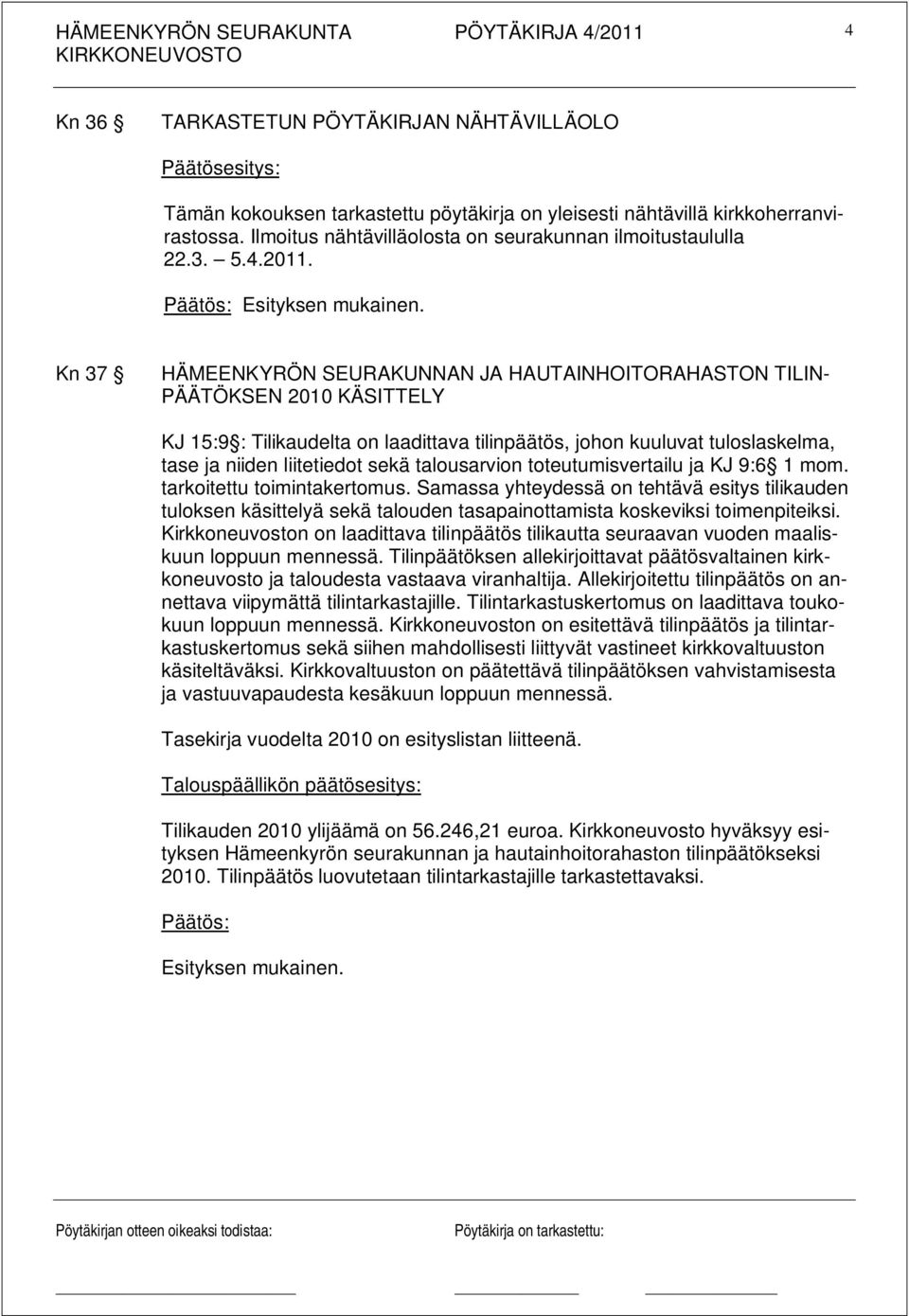 Kn 37 HÄMEENKYRÖN SEURAKUNNAN JA HAUTAINHOITORAHASTON TILIN- PÄÄTÖKSEN 2010 KÄSITTELY KJ 15:9 : Tilikaudelta on laadittava tilinpäätös, johon kuuluvat tuloslaskelma, tase ja niiden liitetiedot sekä
