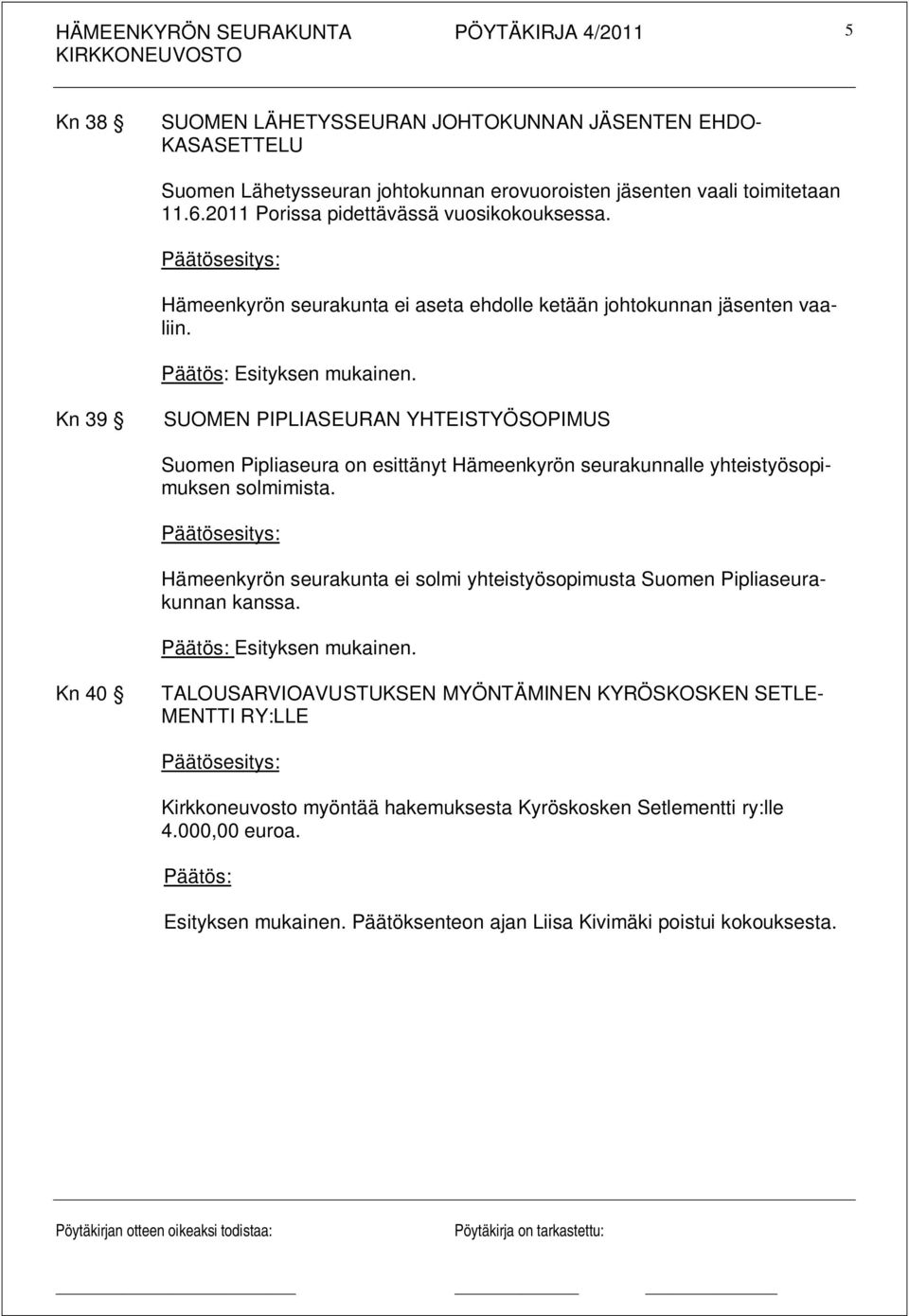 Kn 39 SUOMEN PIPLIASEURAN YHTEISTYÖSOPIMUS Suomen Pipliaseura on esittänyt Hämeenkyrön seurakunnalle yhteistyösopimuksen solmimista.