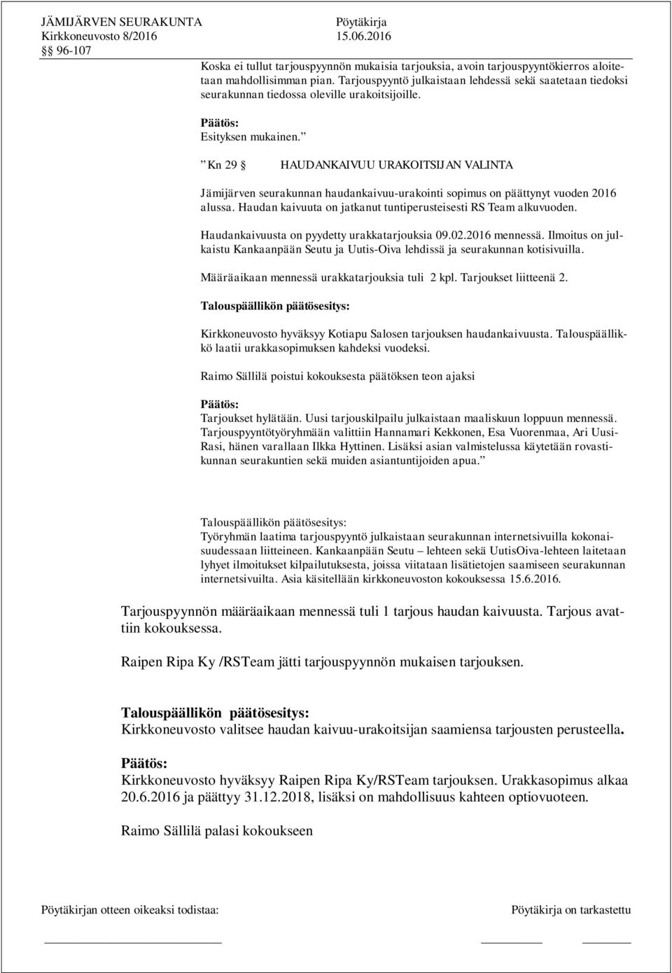 Kn 29 HAUDANKAIVUU URAKOITSIJAN VALINTA Jämijärven seurakunnan haudankaivuu-urakointi sopimus on päättynyt vuoden 2016 alussa. Haudan kaivuuta on jatkanut tuntiperusteisesti RS Team alkuvuoden.