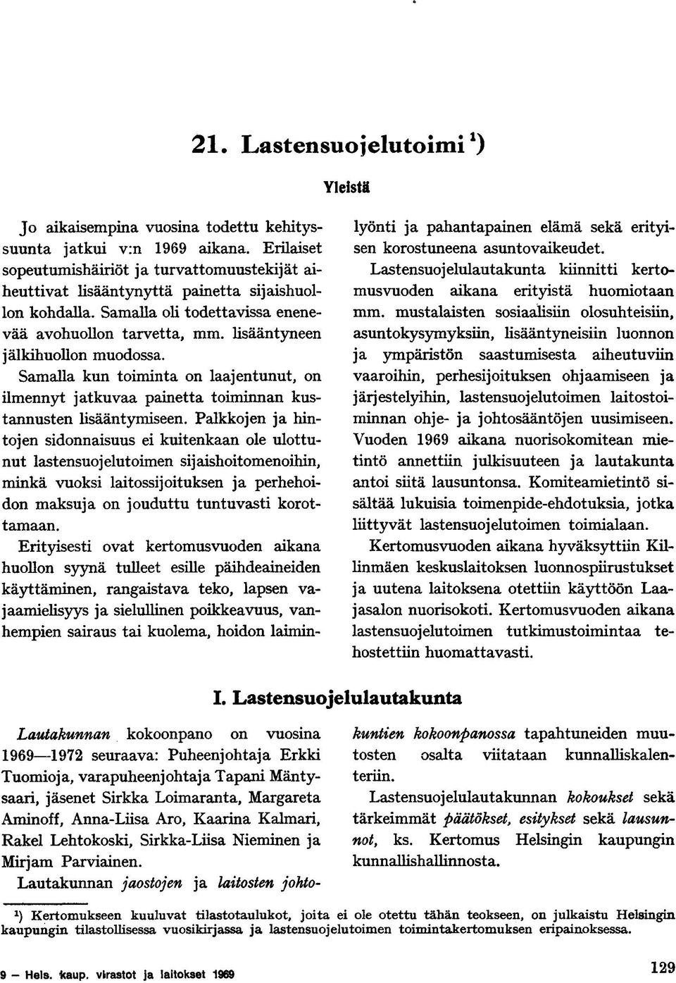 lisääntyneen jälkihuollon muodossa. Samalla kun toiminta on laajentunut, on ilmennyt jatkuvaa painetta toiminnan kustannusten lisääntymiseen.