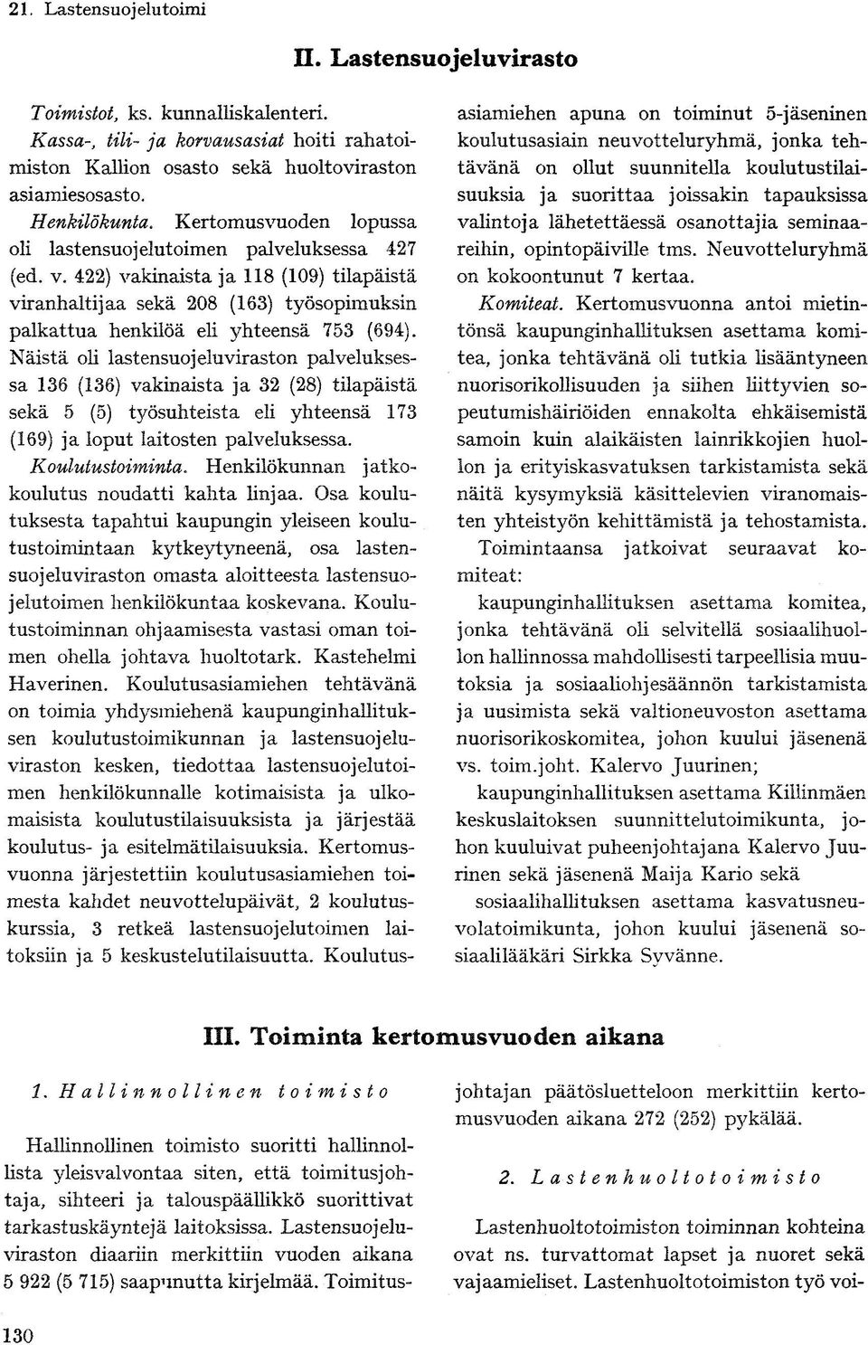 Näistä oli lastensuojelu viraston palveluksessa 36 (36) vakinaista ja 3 (8) tilapäistä sekä 5 (5) työsuhteista eli yhteensä 73 (69) ja loput laitosten palveluksessa. Koulutustoiminta.