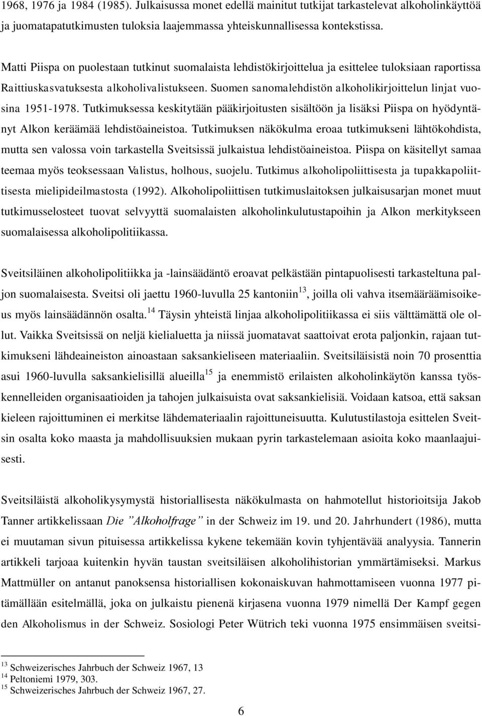 Suomen sanomalehdistön alkoholikirjoittelun linjat vuosina 1951-1978. Tutkimuksessa keskitytään pääkirjoitusten sisältöön ja lisäksi Piispa on hyödyntänyt Alkon keräämää lehdistöaineistoa.