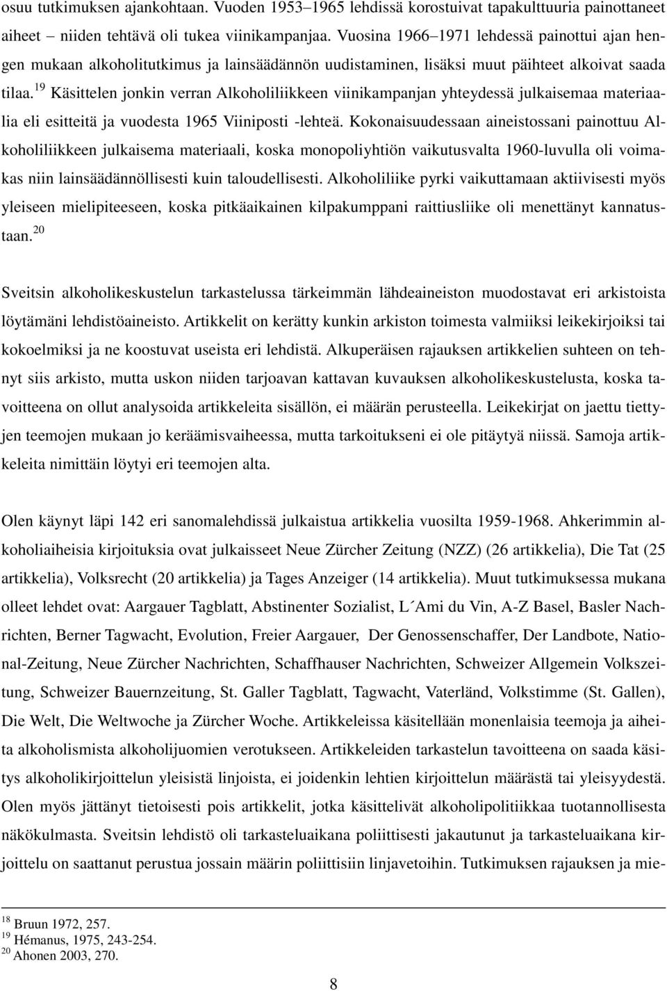 19 Käsittelen jonkin verran Alkoholiliikkeen viinikampanjan yhteydessä julkaisemaa materiaalia eli esitteitä ja vuodesta 1965 Viiniposti -lehteä.