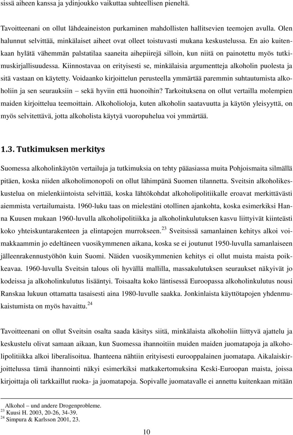 En aio kuitenkaan hylätä vähemmän palstatilaa saaneita aihepiirejä silloin, kun niitä on painotettu myös tutkimuskirjallisuudessa.