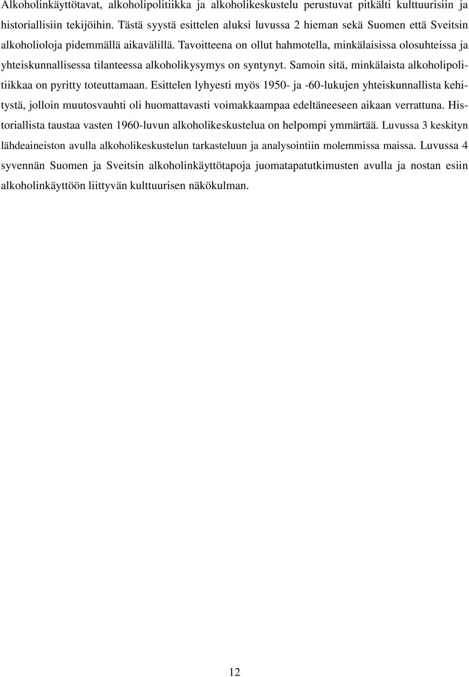 Tavoitteena on ollut hahmotella, minkälaisissa olosuhteissa ja yhteiskunnallisessa tilanteessa alkoholikysymys on syntynyt. Samoin sitä, minkälaista alkoholipolitiikkaa on pyritty toteuttamaan.