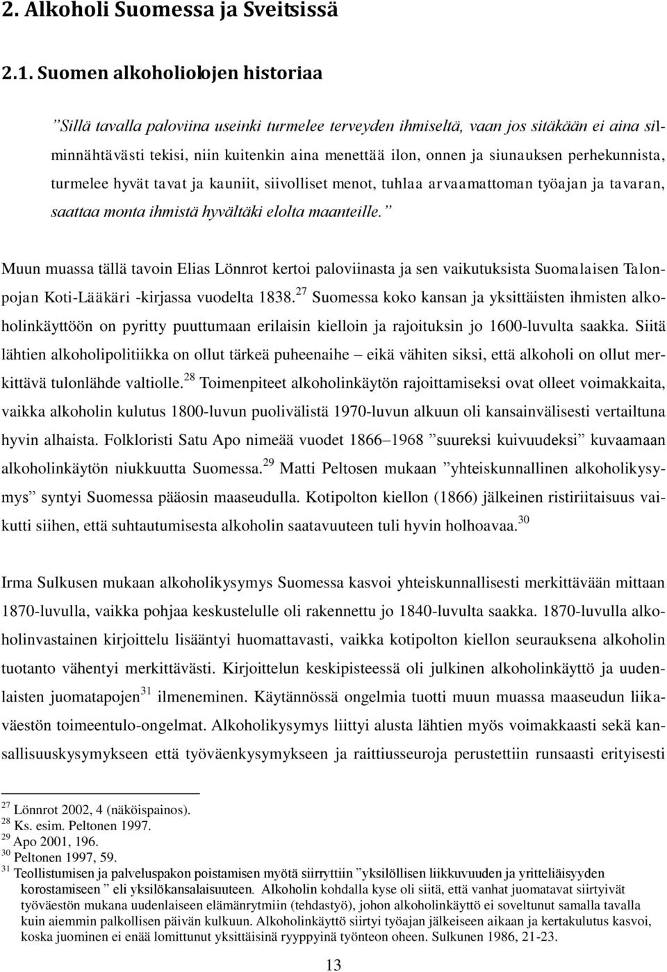perhekunnista, turmelee hyvät tavat ja kauniit, siivolliset menot, tuhlaa arvaamattoman työajan ja tavaran, saattaa monta ihmistä hyvältäki elolta maanteille.