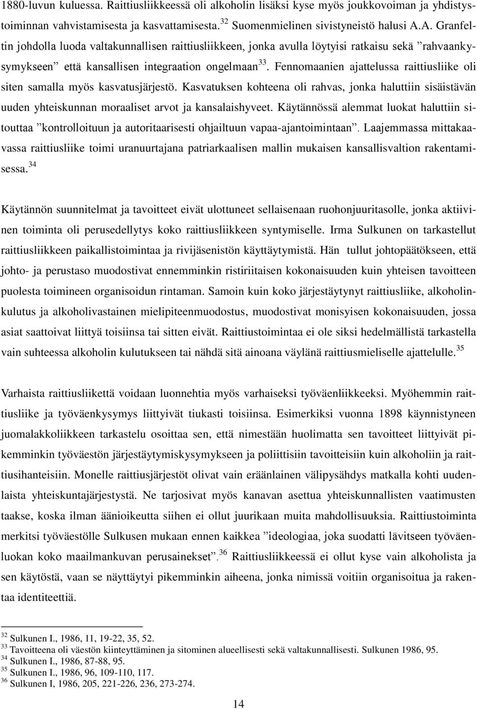 Fennomaanien ajattelussa raittiusliike oli siten samalla myös kasvatusjärjestö. Kasvatuksen kohteena oli rahvas, jonka haluttiin sisäistävän uuden yhteiskunnan moraaliset arvot ja kansalaishyveet.