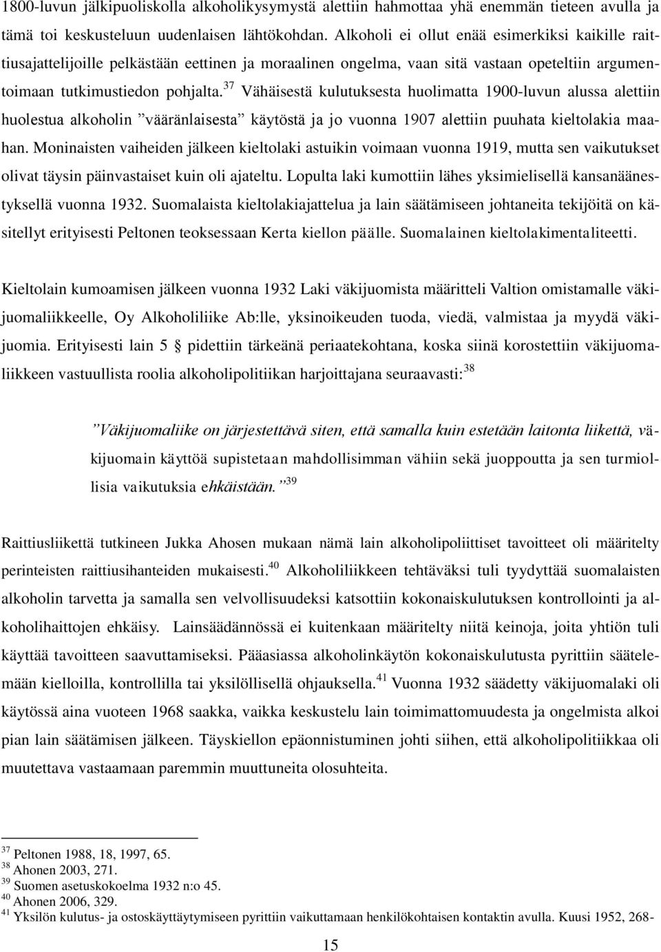 37 Vähäisestä kulutuksesta huolimatta 1900-luvun alussa alettiin huolestua alkoholin vääränlaisesta käytöstä ja jo vuonna 1907 alettiin puuhata kieltolakia maahan.