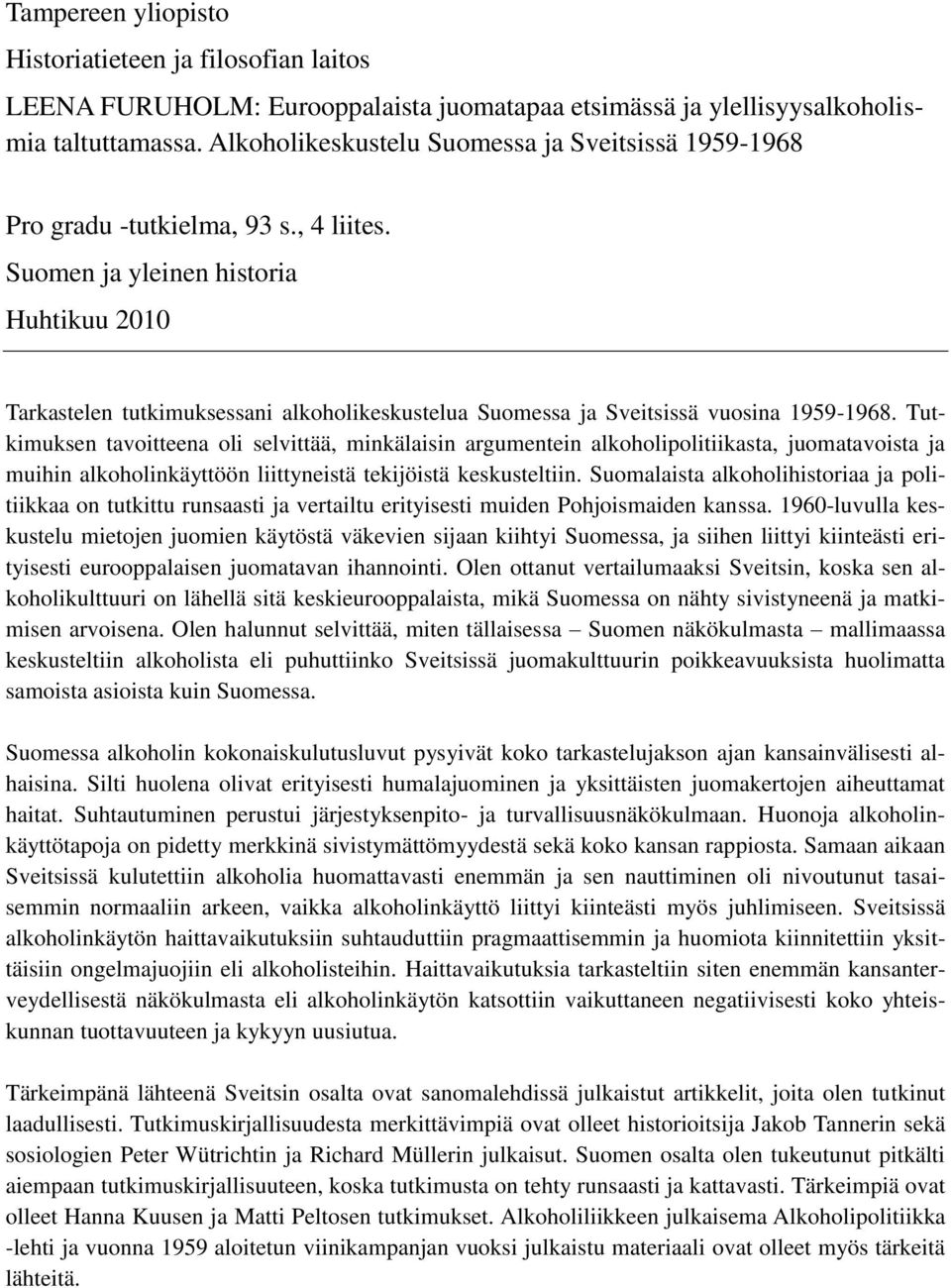 Suomen ja yleinen historia Huhtikuu 2010 Tarkastelen tutkimuksessani alkoholikeskustelua Suomessa ja Sveitsissä vuosina 1959-1968.
