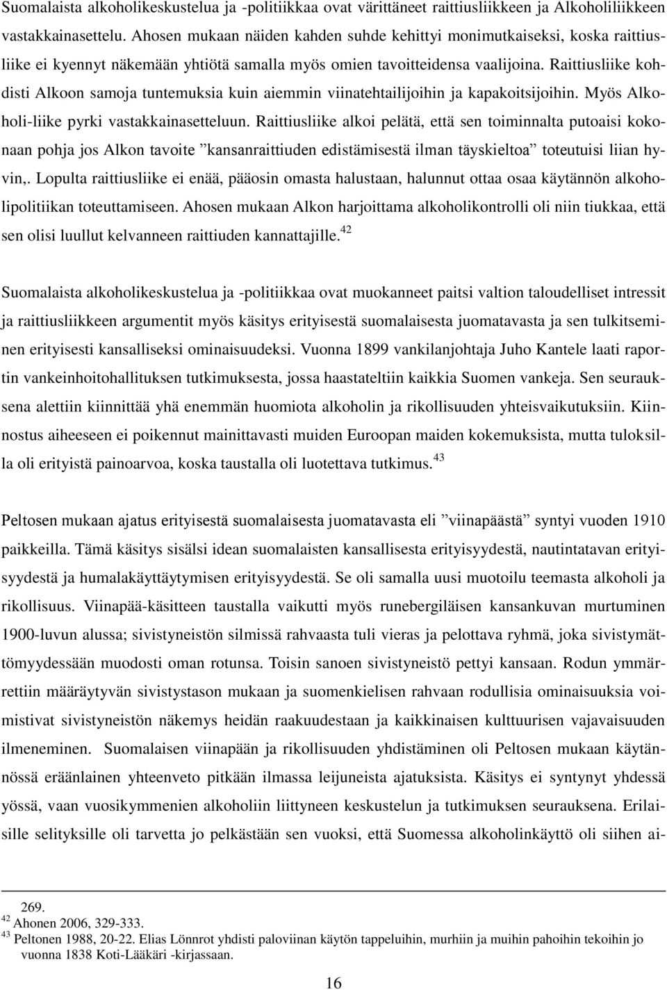 Raittiusliike kohdisti Alkoon samoja tuntemuksia kuin aiemmin viinatehtailijoihin ja kapakoitsijoihin. Myös Alkoholi-liike pyrki vastakkainasetteluun.