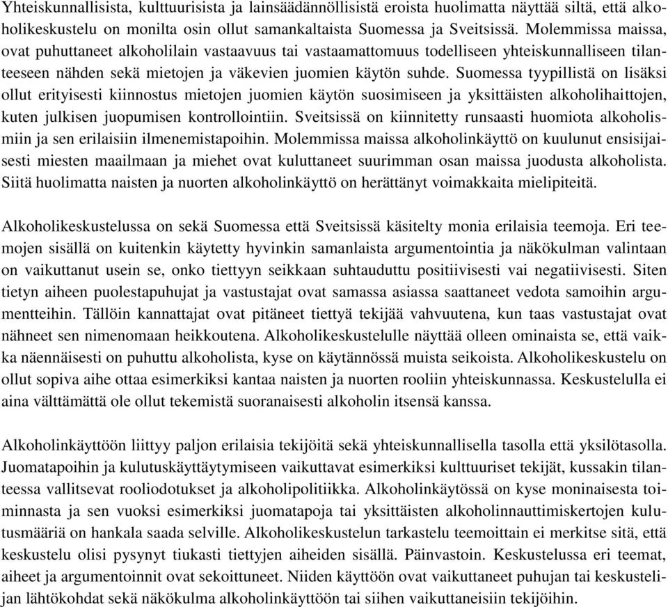 Suomessa tyypillistä on lisäksi ollut erityisesti kiinnostus mietojen juomien käytön suosimiseen ja yksittäisten alkoholihaittojen, kuten julkisen juopumisen kontrollointiin.