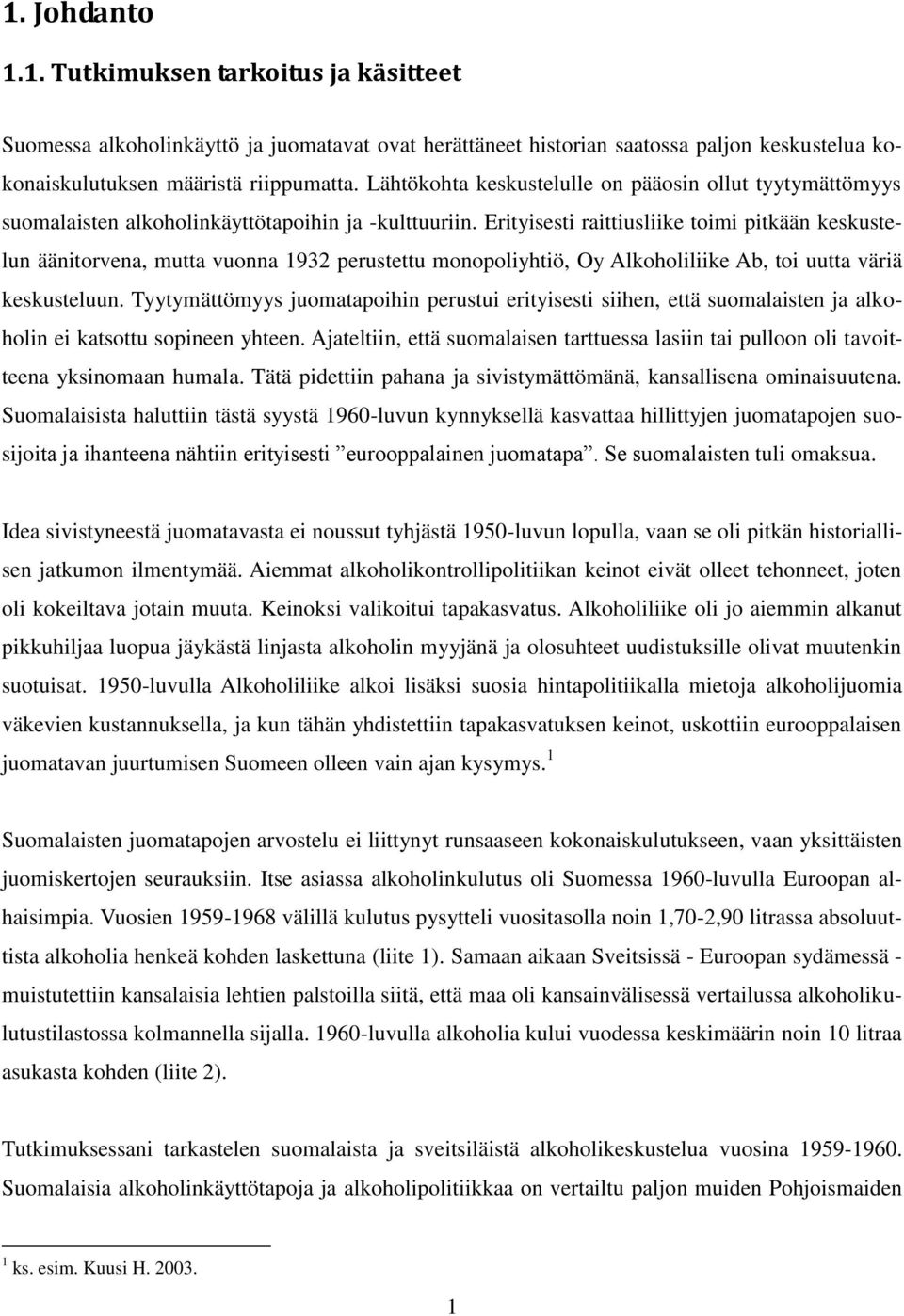 Erityisesti raittiusliike toimi pitkään keskustelun äänitorvena, mutta vuonna 1932 perustettu monopoliyhtiö, Oy Alkoholiliike Ab, toi uutta väriä keskusteluun.