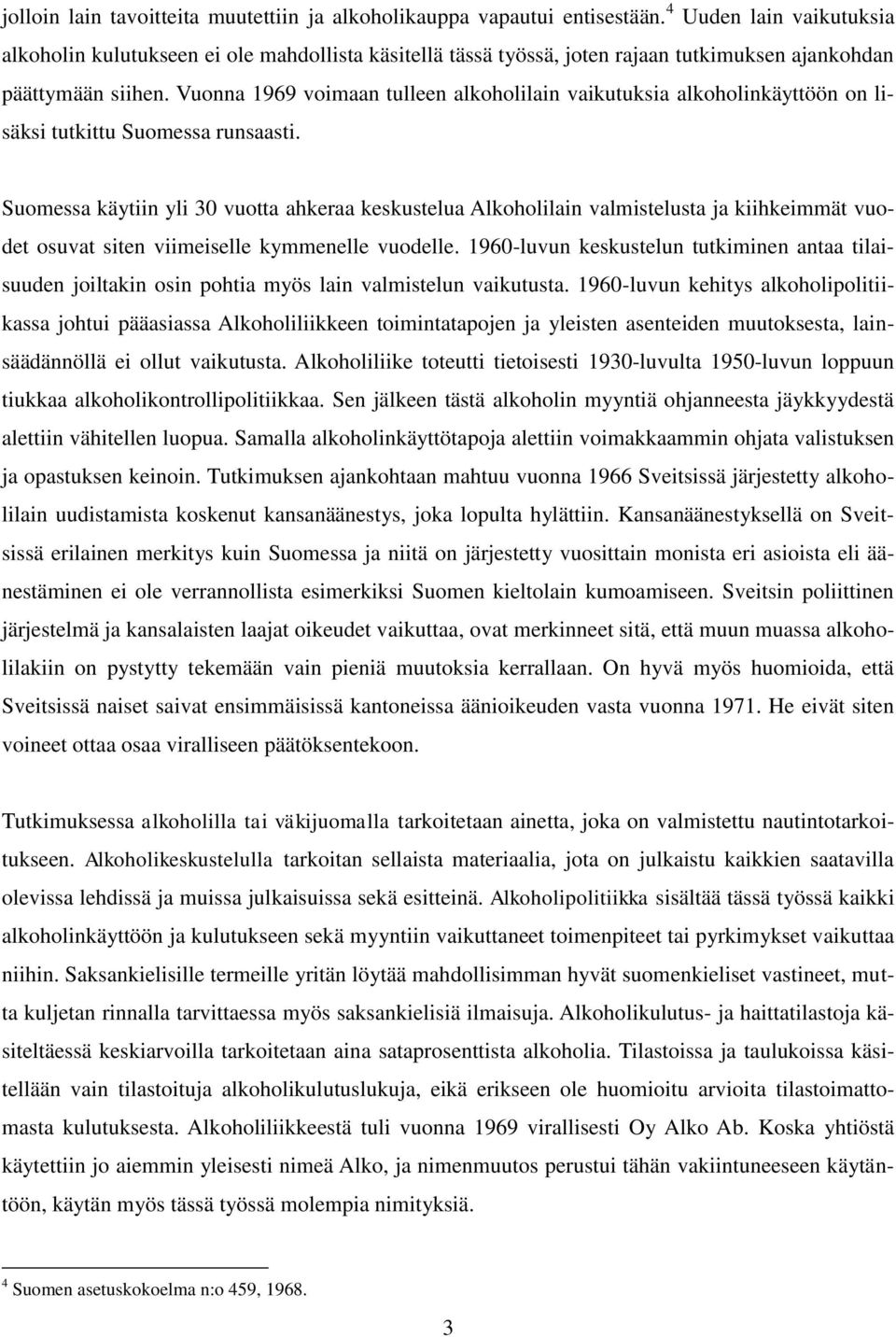 Vuonna 1969 voimaan tulleen alkoholilain vaikutuksia alkoholinkäyttöön on lisäksi tutkittu Suomessa runsaasti.