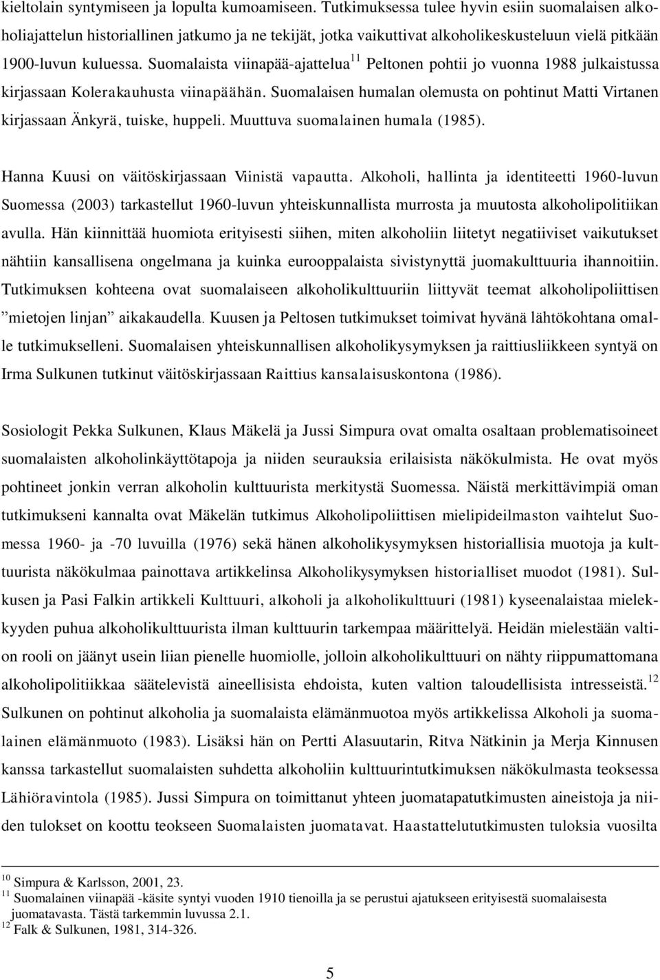 Suomalaista viinapää-ajattelua 11 Peltonen pohtii jo vuonna 1988 julkaistussa kirjassaan Kolerakauhusta viinapäähän.