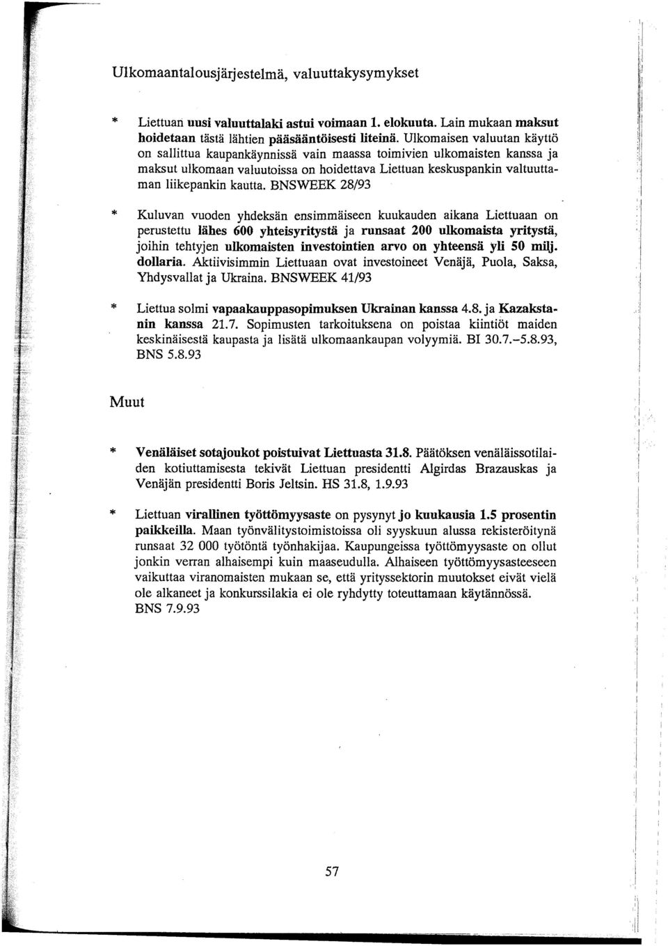 BNSWEEK 28/93 Kuluvan vuoden yhdeksän ensimmäiseen kuukauden aikana Liettuaan on perustettu lähes 600 yhteisyritystä ja runsaat 200 ulkomaista yritystä, joihin tehtyjen ulkomaisten investointien arvo